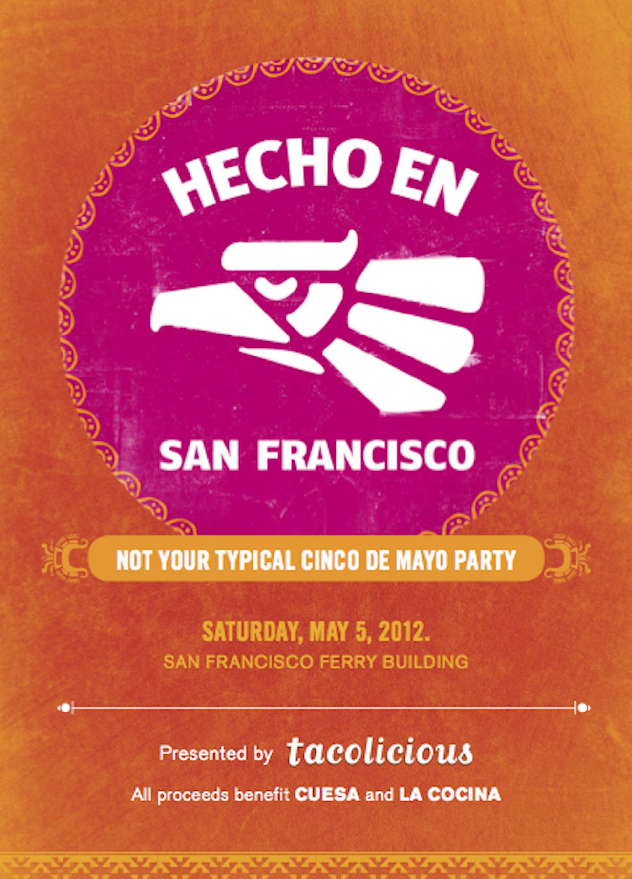 "hecho en san francisco, not our typical cinco de mayo party in saturday, may 5th 2012 at san francisco ferry building, presented by tacolicious, all proceeds benefit CUESA and la cocina" flyer